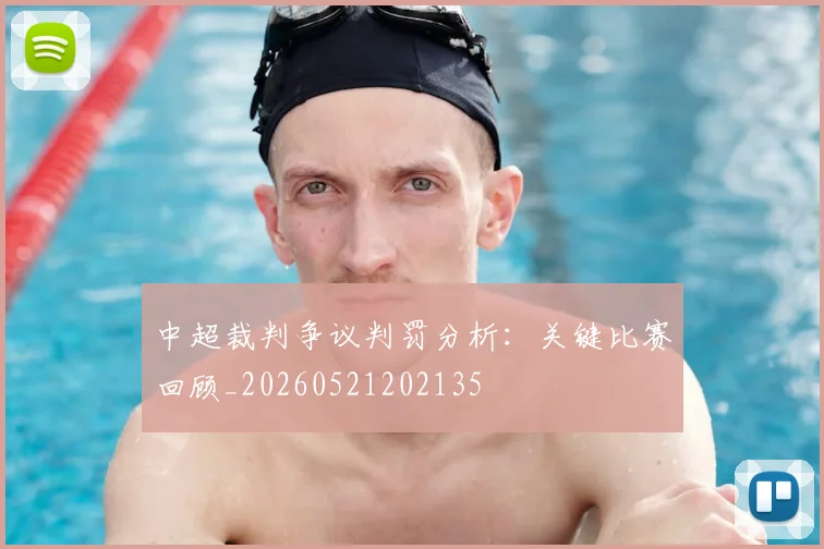 中超裁判争议判罚分析：关键比赛回顾_20260521202135