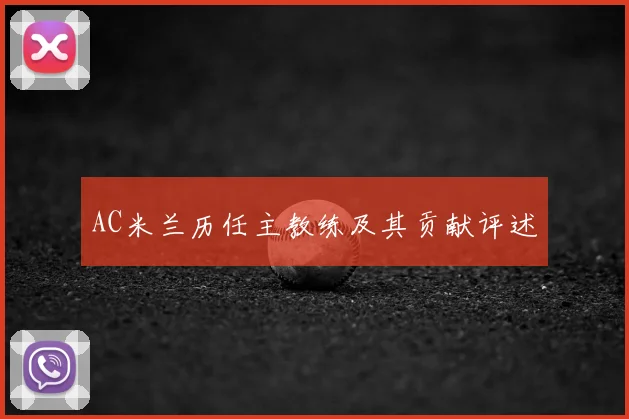 AC米兰历任主教练及其贡献评述