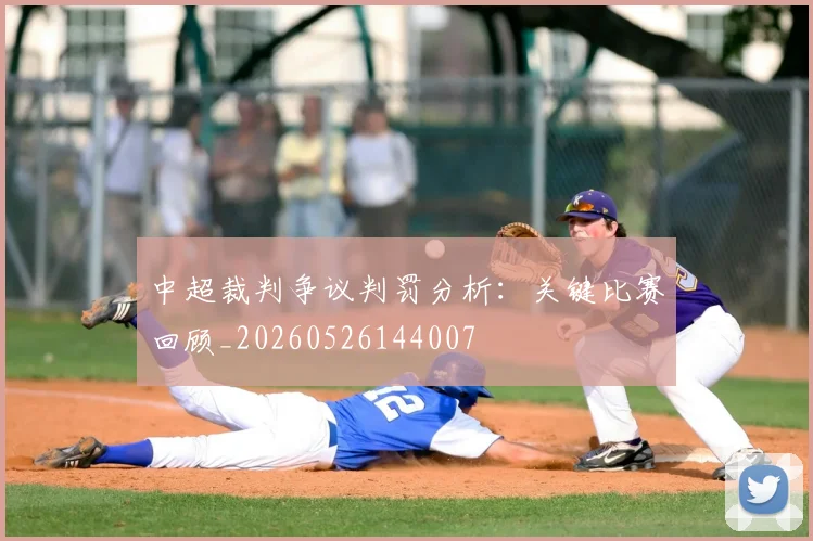 中超裁判争议判罚分析：关键比赛回顾_20260526144007