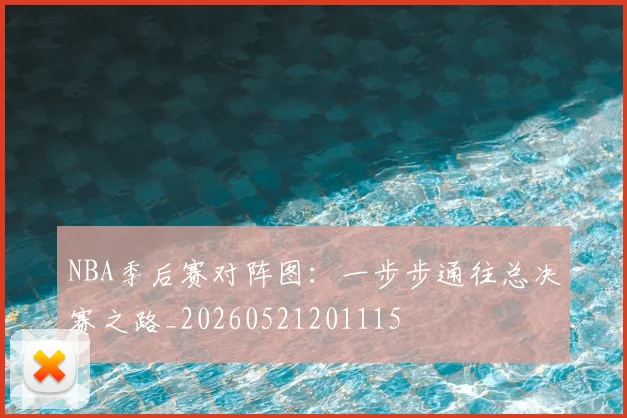 NBA季后赛对阵图:一步步通往总决赛之路_20260521201115