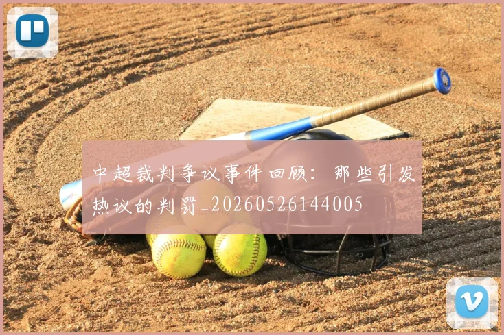 中超裁判争议事件回顾：那些引发热议的判罚_20260526144005