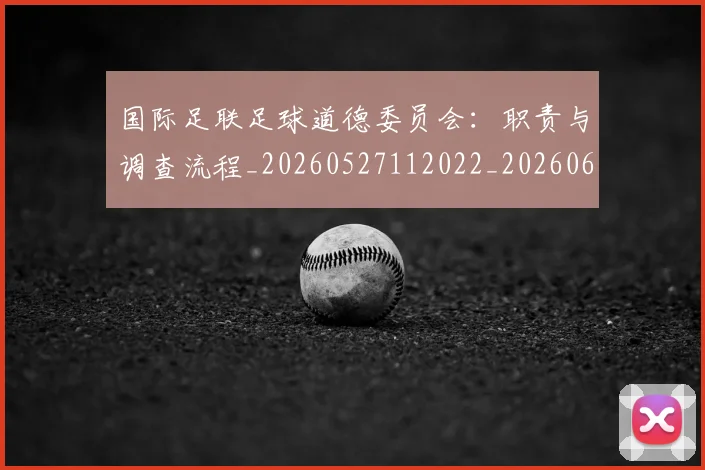 国际足联足球道德委员会：职责与调查流程_20260527112022_20260609132932